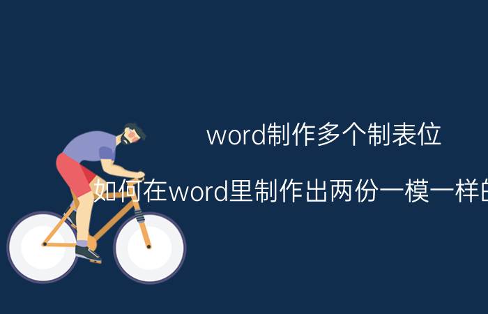 word制作多个制表位 如何在word里制作出两份一模一样的表格？